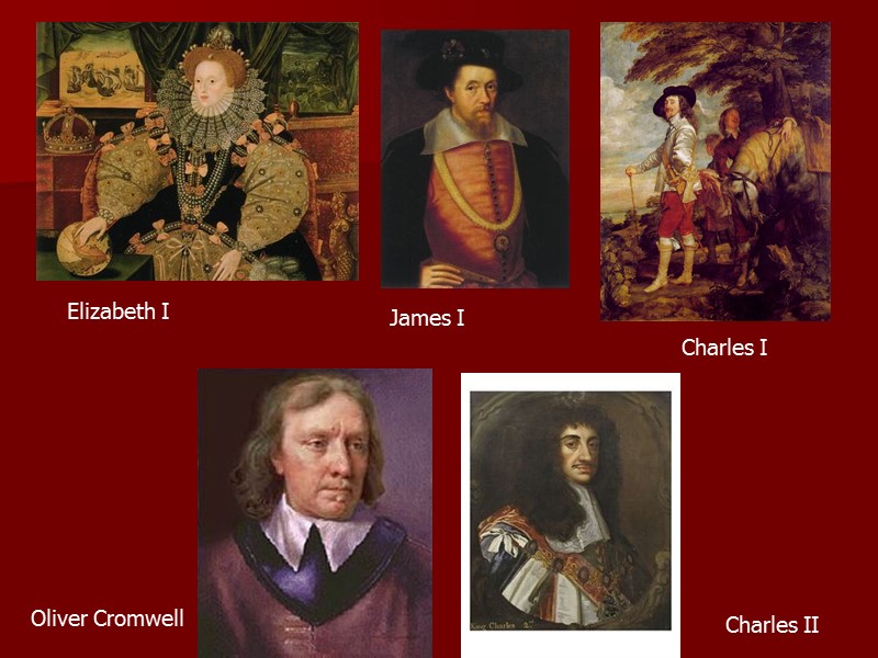 Elizabeth I James I Charles I Oliver Cromwell Charles II